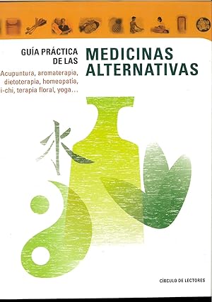 GUIA PRACTICA DE LAS MEDICINAS ALTERNATIVAS. Acupuntura, aromaterapia, dietoterapia, homeopatía, …
