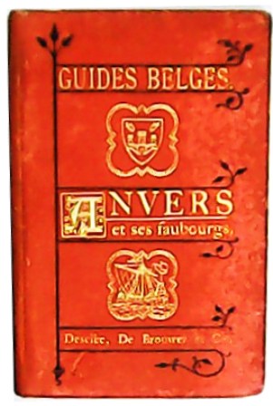 GUIDES BELGES. Anvers et ses faubourgs. Guide historique et description …