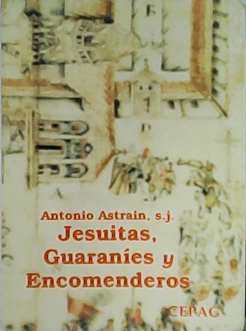 Jesuitas, Guaraníes y Encomenderos. Historia de la Compañía de Jesús …