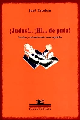 ¡Judas!. ¡Hi. de puta! Insultos y animadversión entre españoles.