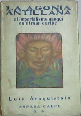 La agonía antillana. El imperialismo yanqui en el mar Caribe. …