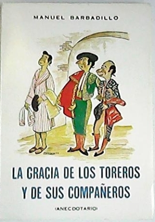 La gracia de los toreros y de sus compañeros (Anecdotario).