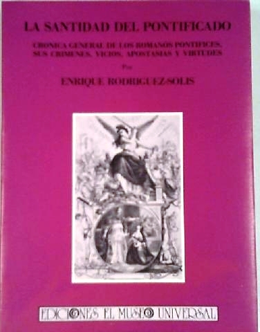 La santidad del pontificado. Crónica general de los romanos pontífices, …