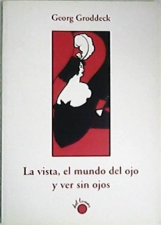 La vista, el mundo del ojo y ver sin ojos. …