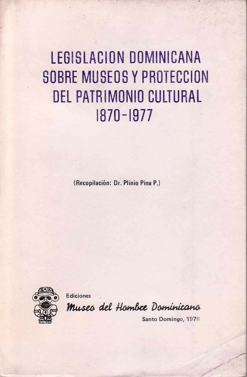 Legislación dominicana sobre museos y protección del patrimonio cultural, 1870-1977. …