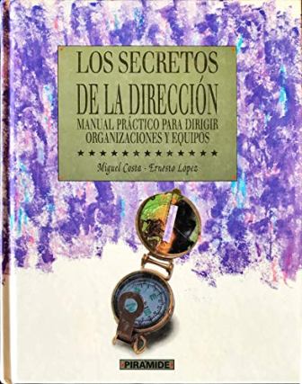 Los secretos de la Dirección. Manual práctico para dirigir organizaciones …