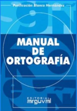Manual de Ortografía. Con profusión de ejemplos y un extenso …