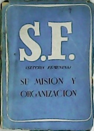 MISIÓN Y ORGANIZACIÓN DE LA S. F. (sección femenina).