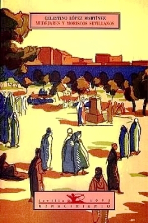 Mudéjares y moriscos sevillanos. Páginas históricas. (I. Capitulación de Sevilla. …