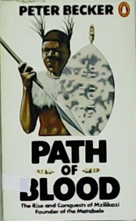 Path of blood. The Rise and Conquests of Mzilikazi. Founder …