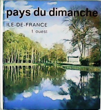 Pays du dimanche: Ile de France. Tome 1. Ouest - …