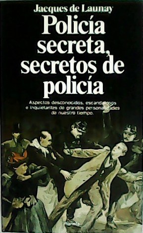 Policía secreta, secretos de policía. Aspectos desconocidos, escandalosos e inquietantes …