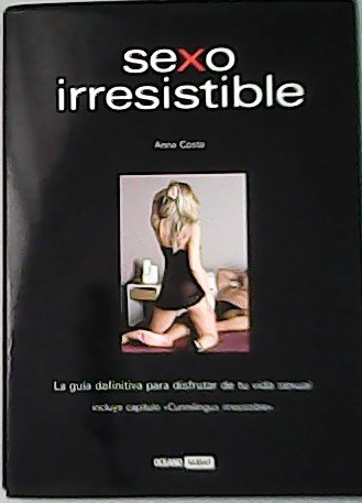 Sexo irresistible. La guía definitiva para disfrutar de tu vida …