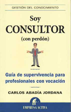 Soy consultor (con perdón) : guía de supervivencia para profesionales …