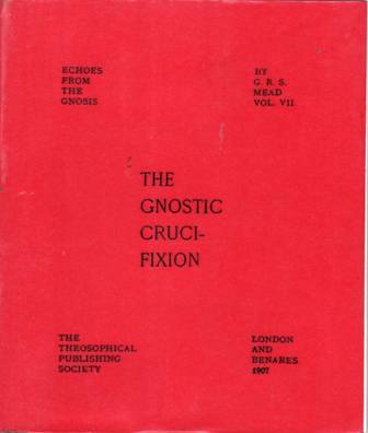 THE GNOSTIC CRUCIFIXION. Echoes from the Gnosis, vol. VII. First …