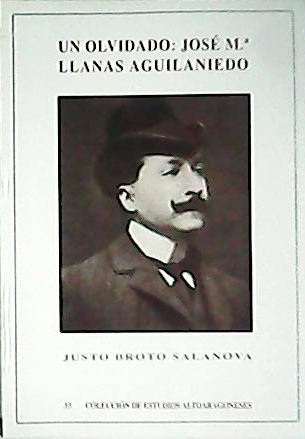 Un olvidado: José María Llanas Aguilaniedo. Estudio biográfico y crítico …