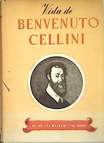 Vida de Benvenuto Cellini, Artífice y escultor florentino escrito por …