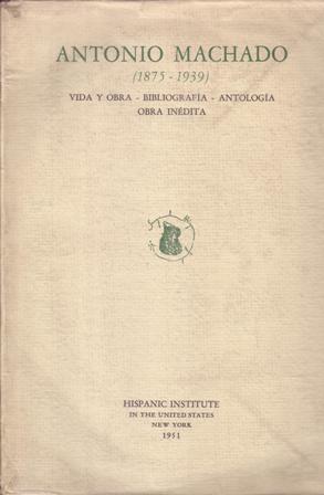 Antonio Machado: Vida y obra, bibliografía, antología, obra inédita (1875-1939).
