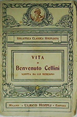 Vita di Benvenuto Cellini scritta da lui medesimo, con introduzione, …