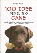 100 IDEE PER IL TUO CANE. Alimentazione, giochi, comunicazione, psicologia …