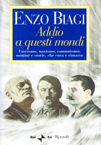ADDIO A QUESTI MONDI. Fascismo, nazismo, comunismo: uomini e storie, …