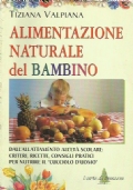 ALIMENTAZIONE NATURALE DEL BAMBINO. Dall’allattamento all’età scolare: criteri, ricette, consigli …