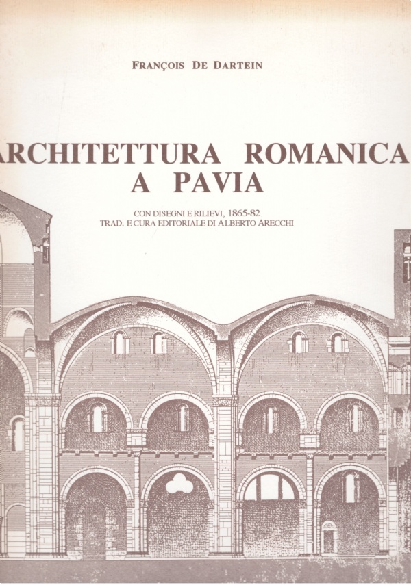 ARCHITETTURA ROMANICA A PAVIA. Con disegni e rilievi, 1865-82