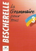 BESCHERELLE TOME 3: LA GRAMMAIRE POUR TOUS