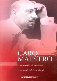 CARO MAESTRO. D’Annunzio e i musicisti