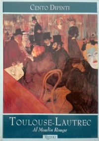 Cento dipinti: TOULOUSE-LAUTREC. Al Moulin Rouge