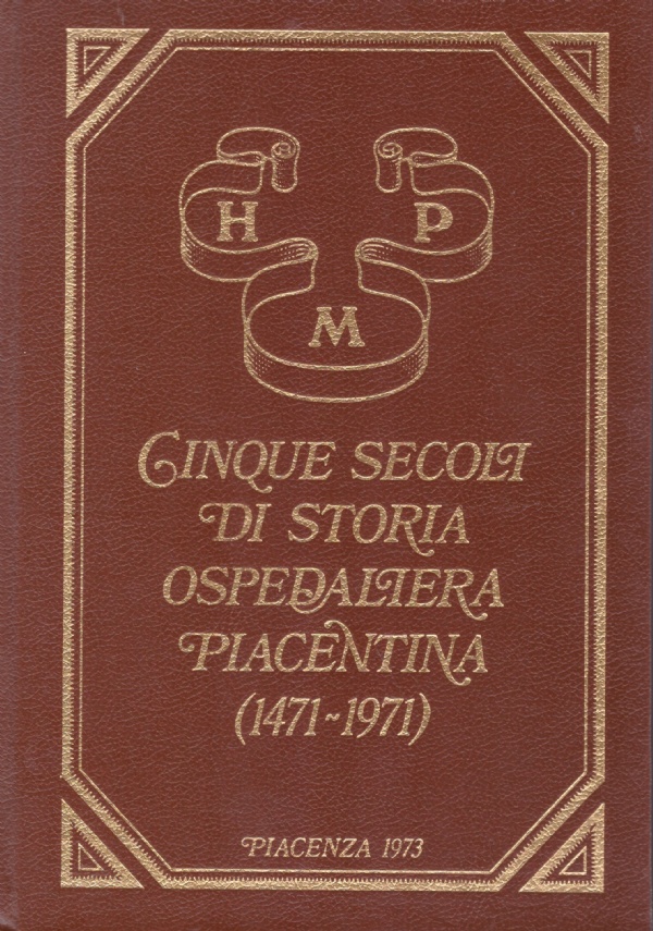 CINQUE SECOLI DI STORIA OSPEDALIERA PIACENTINA (1471-1971)