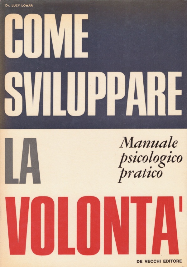 COME SVILUPPARE LA VOLONTA’. Manuale psicologico pratico