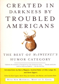 CREATED IN DARKNESS BY TROUBLED AMERICANS: The best of McSweeney’s …