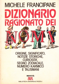 DIZIONARIO RAGIONATO DEI NOMI. Origine, significato, notizie storiche, curiosità, segno …