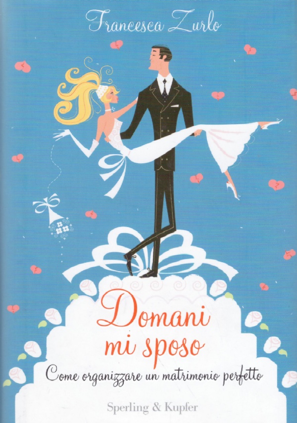 DOMANI MI SPOSO. Come organizzare un matrimonio perfetto