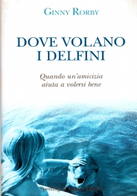 DOVE VOLANO I DELFINI. Quando un’amicizia aiuta a volersi bene