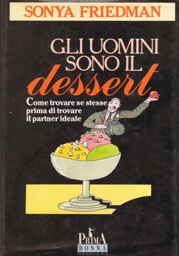 GLI UOMINI SONO IL DESSERT. Come trovare se stesse prima …