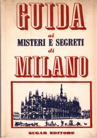 GUIDA AI MISTERI E SEGRETI DI MILANO