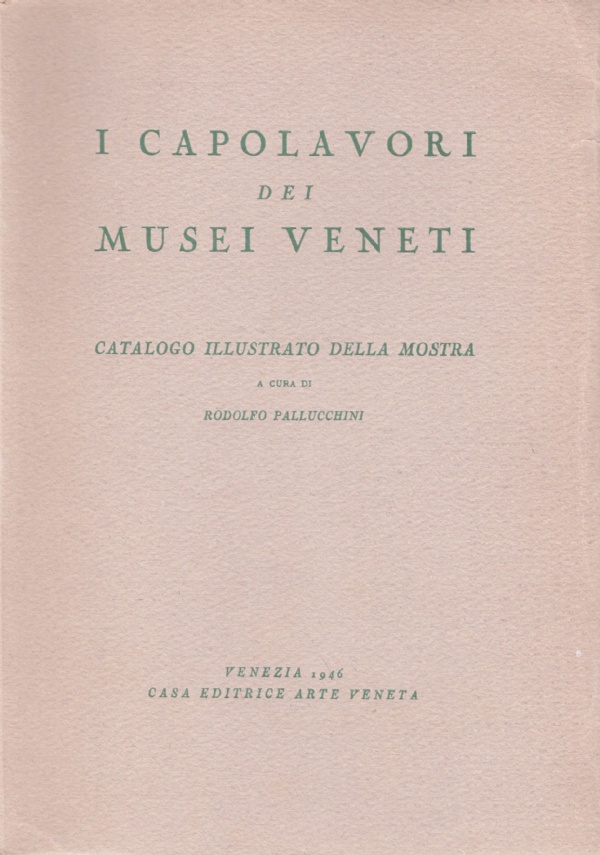 I CAPOLAVORI DEI MUSEI VENETI. Catalogo illustrato della Mostra