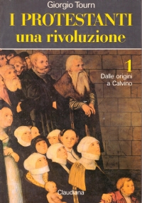 I PROTESTANTI. UNA RIVOLUZIONE Vol. 1: Dalle origini a Calvino …