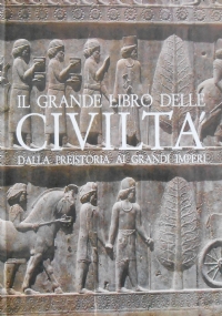 IL GRANDE LIBRO DELLE CIVILTA’ DALLA PREISTORIA AI GRANDI IMPERI