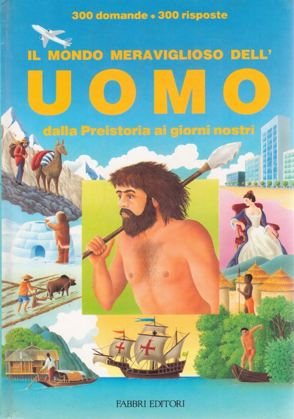 IL MONDO MERAVIGLIOSO DELL’UOMO dalla Preistoria ai giorni nostri