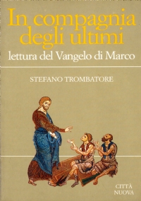 IN COMPAGNIA DEGLI ULTIMI. Lettura del Vangelo di Marco