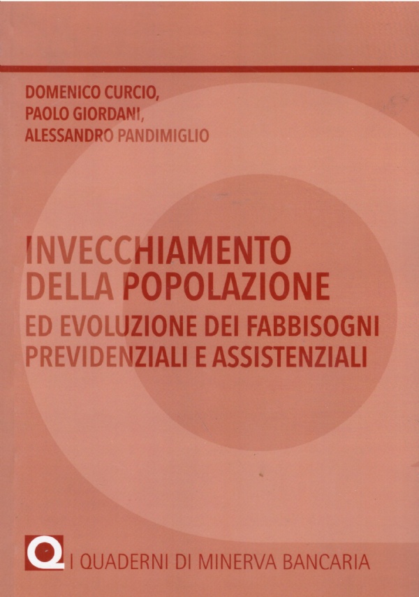 INVECCHIAMENTO DELLA POPOLAZIONE ED EVOLUZIONE DEI FABBISOGNI PREVIDENZIALI E ASSISTENZIALI