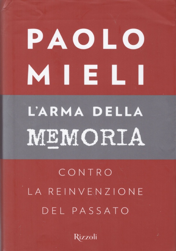 L’ARMA DELLA MEMORIA. Contro la reinvenzione del passato