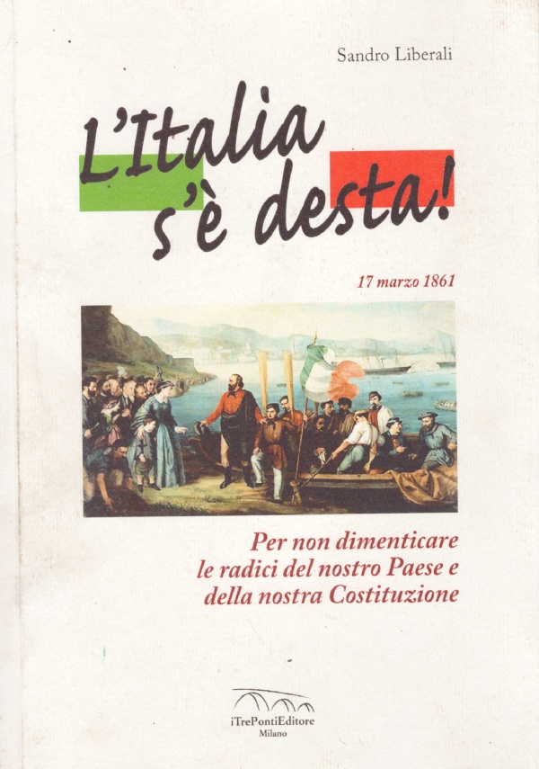 L’ITALIA S’E’ DESTA ! 17 marzo 1861. Per non dimenticare …