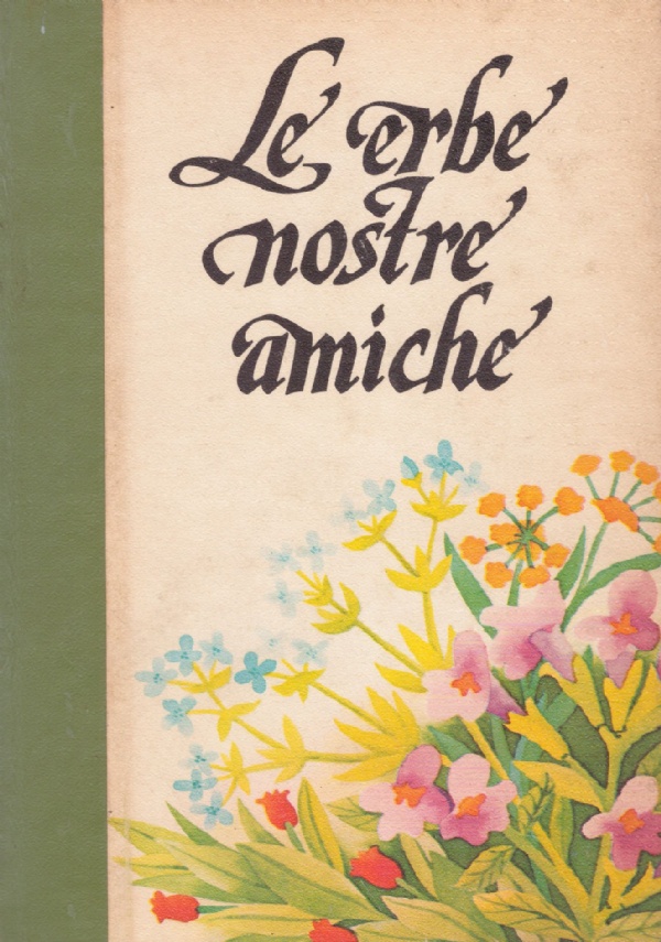 LE ERBE NOSTRE AMICHE : CURARSI CON LE ERBE (Vol. …