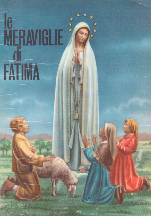 LE MERAVIGLIE DI FATIMA. Apparizioni. Culto. Miracoli