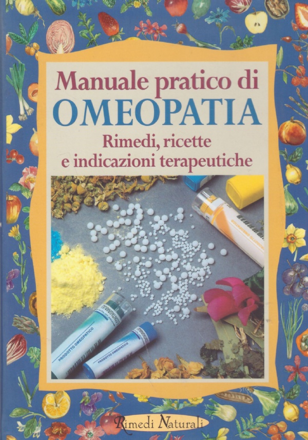 MANUALE PRATICO DI OMEOPATIA. Rimedi, ricette e indicazioni terapeutiche