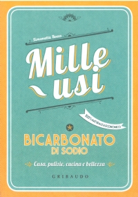 MILLE USI: BICARBONATO DI SODIO. Casa, pulizie, cucina e bellezza